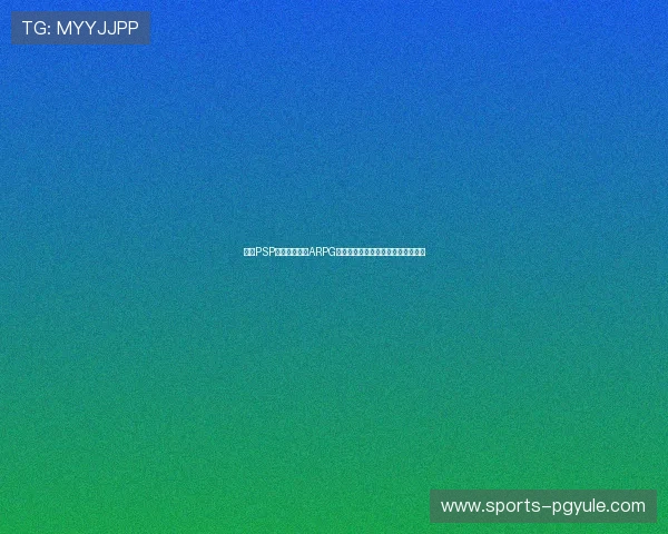 探索PSP上最受欢迎的ARPG游戏,提升你的游戏体验与战斗技巧 探索PSP上最受欢迎的ARPG游戏,提升你的游戏体验与战斗技巧